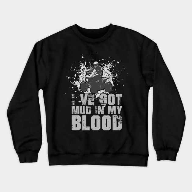 I've Got Mud In My Blood - Quad Bike Motorbike Crewneck Sweatshirt by fromherotozero